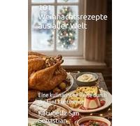 101 Weihnachtsrezepte aus aller Welt: Eine kulinarische Reise durch die fünf Kontinente (Gastronomie mit Geschichte (AL))