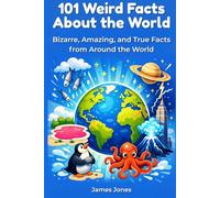 101 Weird Facts About the World: Bizarre, Amazing, and True Facts From Around the World