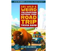 101 Wild & Weird Yellowstone National Park Road Trip Trivia Game: The Book for Kids, Families, and Really Long Car Rides