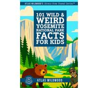 101 Wild & Weird Yosemite National Park Facts for Kids: Moonbows, Giant Sequoias & Vanishing Waterfalls-All True! (Atlas Wildwood’s Stress-Free Travel Series™)