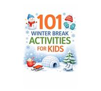 101 Winter Break Activities for Kids: Screen-Free, Creative & Easy Ideas for Snow Days, School Break & Cozy Family Fun (101 Families)