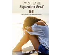 101 With Twin Flame Separation Grief: The Crucible Of Transformation (Twin Flame Separation Phase)