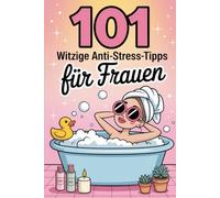 101 witzige Anti-Stress-Tipps für Frauen: Schmunzeln statt ausflippen - humorvolle Ideen für gestresste Frauen - ein Geschenk mit Augenzwinkern