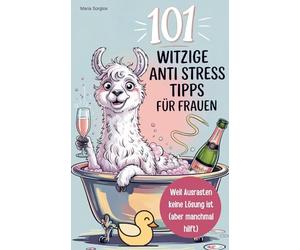 101 witzige Anti-Stress-Tipps für Frauen - Weil Ausrasten keine Lösung ist (aber manchmal hilft): Ein Buch für alle, die lieber lachen als perfekt funktionieren - Geburtstagsgeschenk für Frauen