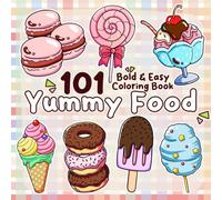 101 Yummy Food Coloring Book: Delicious Dishes Coloring Pages and Kawaii Snacks, Sweet Treats, Big & Simple Designs for All Ages to Unwind and Smile