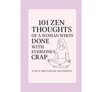 101 Zen Thoughts of a Woman Who’s Done With Everyone’s Crap: The Perfect Gift for Women Who Are Tired of Everyone’s Nonsense