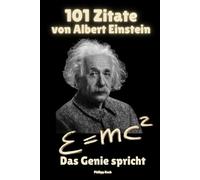 101 Zitate von Albert Einstein - Das Genie spricht: Erhellende Gedanken und zeitlose Lebensweisheiten für alle, die Inspiration, Motivation und neue Perspektiven suchen