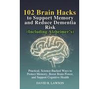102 Brain Hacks to Support Memory and Reduce Dementia Risk (Including Alzheimer’s): Practical, Science-Backed Ways to Protect Memory, Boost Brain ... Cognitive Health (Brain Power After 45)