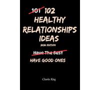 102 Healthy Relationship Ideas: No Drama. No Games. Just Practical Ways to Build Stronger, Calmer Relationships (The 102 Series)