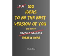 102 Ideas To Be The Best Version Of You: No Perfect Transformation. No Extreme Discipline. Simple Ideas To Build Better Habits, Think More Clearly, ... Better Version Of Yourself. (The 102 Series)