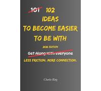 102 Ideas To Become Easier To Be With: No Perfect Personality. Simple Everyday Ideas To Communicate Better, Show More Consideration, Handle ... More Pleasant To Be Around. (The 102 Series)