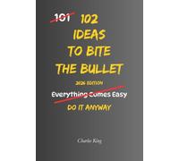 102 Ideas To Bite The Bullet: Face Difficult Moments Without Avoidance. Make Tough Decisions With Greater Courage. Simple Everyday Ideas To Accept ... Action, and Move Forward. (The 102 Series)