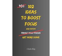 102 Ideas To Boost Focus: No Distractions. No Constant Switching. Simple Everyday Ideas To Stay On Task, Reduce Interruptions, and Get More Done (The 102 Series)