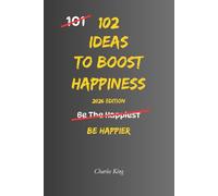 102 Ideas To Boost Happiness: Simple Ways To Lift Your Mood, Feel More Positive, And Enjoy Everyday Life (The 102 Series)