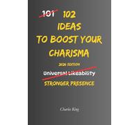102 Ideas To Boost Your Charisma: No Fake Confidence. No Social Manipulation. Simple Everyday Ideas To Improve Conversations, Build Stronger Presence, and Make Better Impressions. (The 102 Series)