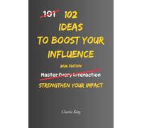 102 Ideas To Boost Your Influence: No Perfect Control. No Constant Confidence. Simple Everyday Ideas To Improve How You Communicate, Build Stronger ... and Increase Your Influence (The 102 Series)