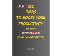 102 Ideas To Boost Your Productivity: No Extreme Discipline. No Perfect Routines. Simple Everyday Ideas To Get More Done, Stay Consistent, and Make Better Use Of Your Time (The 102 Series)