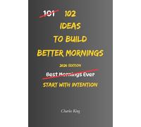102 Ideas To Build Better Mornings: No Perfect Routines. No Extreme Wake Up Times. Simple Everyday Ideas To Create Calmer Mornings, Reduce Daily ... More Consistent Routines. (The 102 Series)