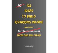 102 Ideas To Build Recurring Income: No Easy Income. No Instant Results. Simple Everyday Ideas To Create Ongoing Earnings, Structure What You Do, and Build Income That Keeps Paying (The 102 Series)