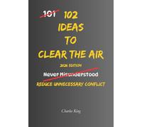 102 Ideas To Clear The Air: No Silent Resentment. No Sweeping Things Under The Carpet. Simple Everyday Ideas To Speak Up, Clear Tension, and Make Things Less Awkward. (The 102 Series)