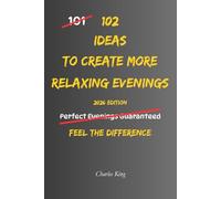 102 Ideas To Create More Relaxing Evenings: No Extreme Routines. No Perfect Evenings. Simple Everyday Ideas To Reduce Stress, Slow Down Mentally, and ... More Relaxing Evenings. (The 102 Series)