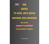 102 Ideas To Deal With Being Ignored And Unheard: No Forced Presence. No Instant Recognition. Simple Everyday Ideas To Stay Composed, Stop Chasing ... Being Ignored Or Unheard (The 102 Series)