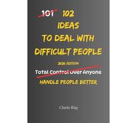 102 Ideas To Deal With Difficult People: No Perfect Control. No People Pleasing. Simple Ways to Handle Difficult People, Set Boundaries, and Stay Calm in Conversations. (The 102 Series)
