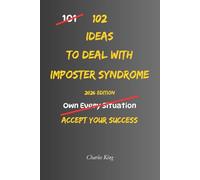 102 Ideas To Deal With Imposter Syndrome: No Extreme Confidence. No Perfect Self Belief. Simple Everyday Ideas To Handle Self Doubt, Trust Your Abilities, and Accept Your Success (The 102 Series)