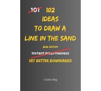 102 Ideas To Draw A Line In The Sand: No Vague Limits. No Endless Tolerance. Simple Everyday Ideas To Set Boundaries, Protect Your Standards, and Stop Letting Too Much Slide. (The 102 Series)