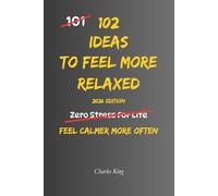 102 Ideas To Feel More Relaxed: No Perfect Calm. No Constant Relaxation. Simple Everyday Ideas To Reduce Tension, Slow Things Down, and Feel More At Ease. (The 102 Series)