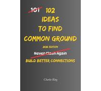 102 Ideas To Find Common Ground: No Us Versus Them. No Letting Differences Divide You. Simple Everyday Ideas To Build Understanding, Strengthen Relationships, and Connect With Others.