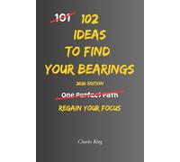 102 Ideas To Find Your Bearings: No Instant Answers. No Perfect Roadmap. Simple Everyday Ideas To Gain Clarity, Make Better Decisions, and Find Direction When Life Feels Uncertain. (The 102 Series)