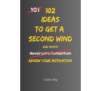 102 Ideas To Get A Second Wind: No Endless Energy. Simple Everyday Ideas To Regain Your Motivation, Rebuild Your Momentum, Keep Going, and Find The Drive To Move Forward. (The 102 Series)