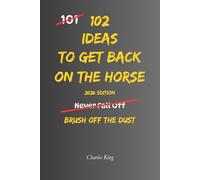 102 Ideas To Get Back On The Horse: No Perfect Recovery. Simple Everyday Ideas To Rebuild Confidence, Regain Momentum, Learn From Mistakes, and Keep Moving Forward. (The 102 Series)