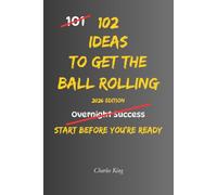 102 Ideas To Get The Ball Rolling: No Waiting For The Perfect Moment. No Overcomplicated Plans. Simple Everyday Ideas To Get Started, Build Momentum, and Make Things Happen. (The 102 Series)
