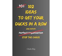 102 Ideas To Get Your Ducks In A Row: No Last-Minute Chaos. No Constant Disorganisation. Simple Everyday Ideas To Get Organised, Stay Prepared, and Keep Life Running Smoothly. (The 102 Series)