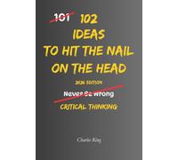 102 Ideas To Hit The Nail On The Head: No Perfect Answers. Simple Everyday Ideas To Improve Your Judgement, Solve Problems, Understand Situations, and ... Of What Really Matters. (The 102 Series)