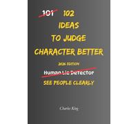 102 Ideas To Judge Character Better: No Mind Reading. No Perfect Judgement. Simple Everyday Ideas To Notice Behaviour Patterns, Understand People More ... About Who You Trust. (The 102 Series)