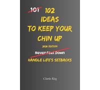 102 Ideas To Keep Your Chin Up: No Giving Up. No Dwelling On Setbacks. Simple Everyday Ideas To Build Resilience, Stay Hopeful, and Keep Moving Forward. (The 102 Series)