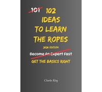 102 Ideas To Learn The Ropes: No Guesswork. No Feeling Lost. Simple Everyday Ideas To Learn Faster, Build Confidence, and Master New Skills. (The 102 Series)