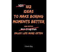 102 Ideas to Make Boring Moments Better: No Endless Excitement. No Forced Positivity. Simple Everyday Ideas to Reduce Boredom, Slow Down, Feel Calmer, and Enjoy Ordinary Life More. (The 102 Series)