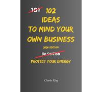 102 Ideas To Mind Your Own Business: No Judging. No Interfering. Simple Everyday Ideas To Focus On Your Own Life, Respect Other People's Choices, and Avoid Unnecessary Drama. (The 102 Series)