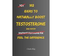 102 Ideas To Naturally Boost Testosterone: No Extreme Discipline. No Miracle Supplements. Simple Everyday Ideas To Support Healthy Testosterone, ... Build Better Physical Habits (The 102 Series)