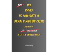 102 Ideas To Navigate A Female Midlife Crisis: No Perfect Confidence. No Dramatic Life Overhaul. Simple Everyday Ideas To Handle Midlife Pressure, ... Forward With More Clarity. (The 102 Series)