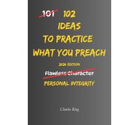 102 Ideas To Practice What You Preach: No Empty Promises. No Excuses. Simple Everyday Ideas To Follow Through On Your Values, Align Your Actions With Your Words, and Lead By Example. (The 102 Series)