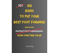 102 Ideas To Put Your Best Foot Forward: No Perfect Impressions. Simple Everyday Ideas To Present Yourself Well, Show Your Strengths, Build ... The Most Of Opportunities. (The 102 Series)