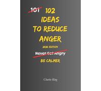 102 Ideas To Reduce Anger: No Perfect Control. No Suppressed Emotion. Simple Anger Management Ideas to Get Angry Less and Stay Calmer. (The 102 Series)
