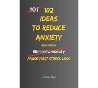 102 Ideas to Reduce Anxiety: No Extreme Discipline. No Perfect Control. Simple Everyday Ideas To Interrupt Anxiety, Reduce Overthinking, and Handle Pressure Better (The 102 Series)