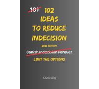 102 Ideas To Reduce Indecision: No Perfect Answers. No Constant Second Guessing. Simple Everyday Ideas To Reduce Indecision, Choose More Easily, and Take Action (The 102 Series)