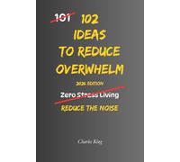 102 Ideas To Reduce Overwhelm: No Extreme Control. No Perfect Calm. Simple Everyday Ideas To Handle Overwhelm, Reduce Mental Load, and Regain Control of Your Day (The 102 Series)